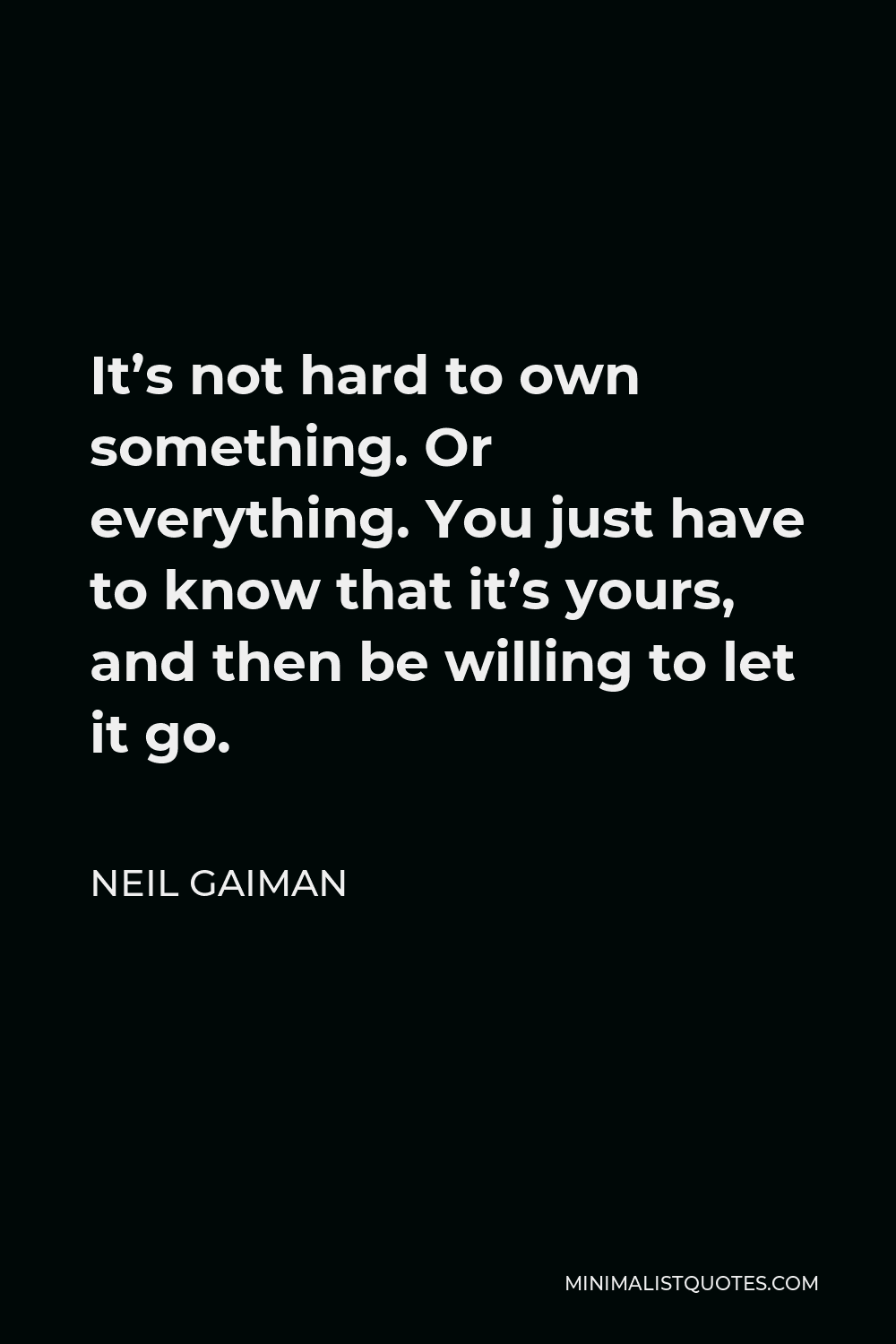 Neil Gaiman Quote: It's not hard to own something. Or everything. You ...