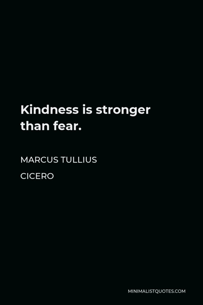 Marcus Tullius Cicero Quote - Kindness is stronger than fear.