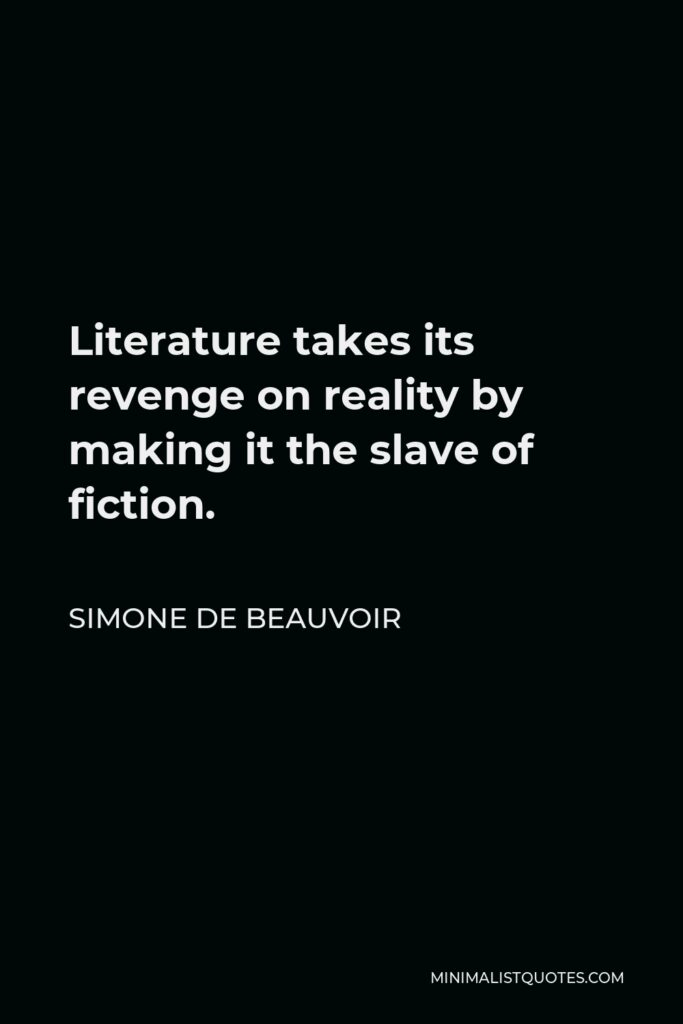 Simone de Beauvoir Quote - Literature takes its revenge on reality by making it the slave of fiction.