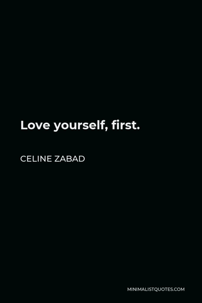 Celine Zabad Quote - Love yourself, first.