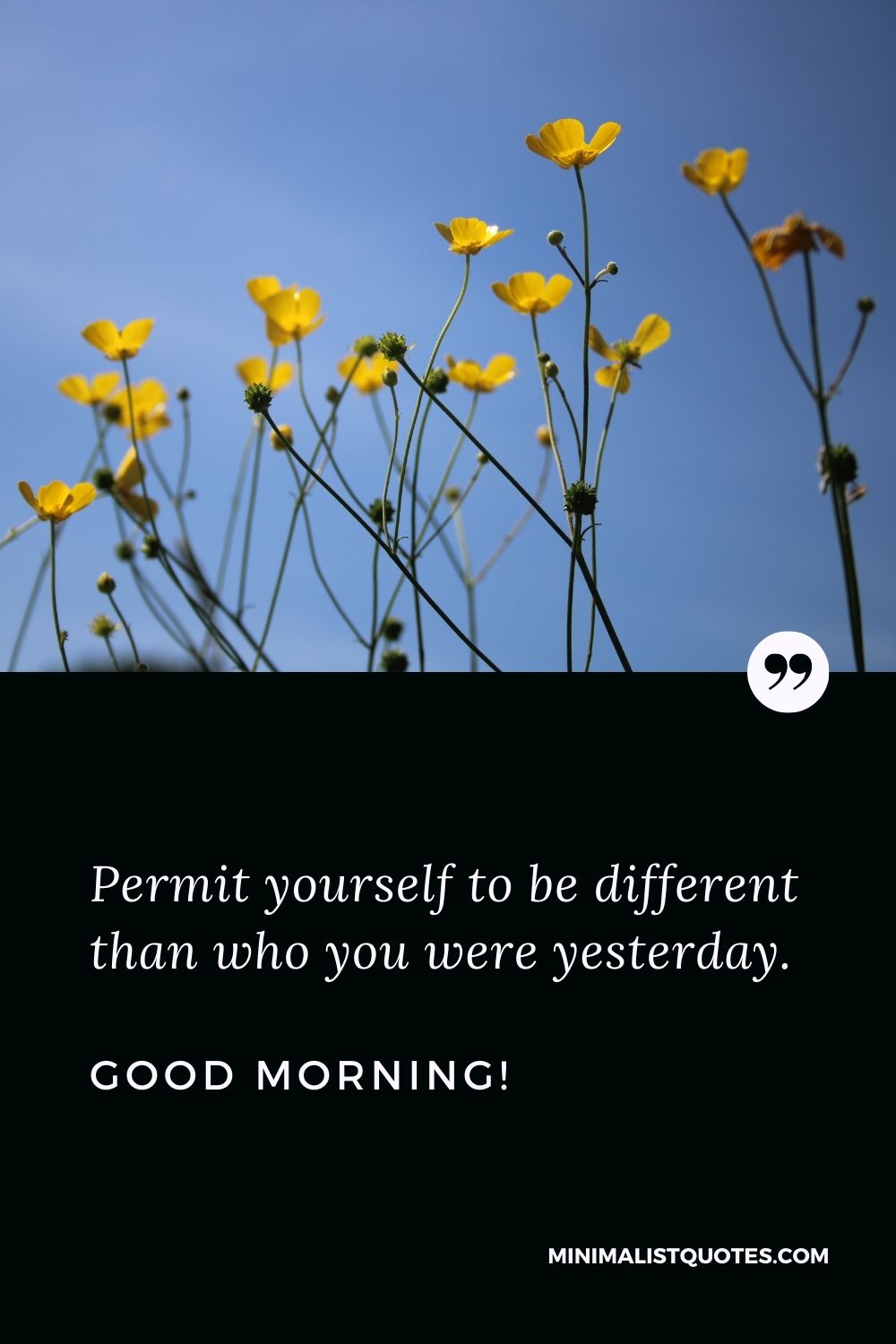 Permit yourself to be different than who you were yesterday. Good ...