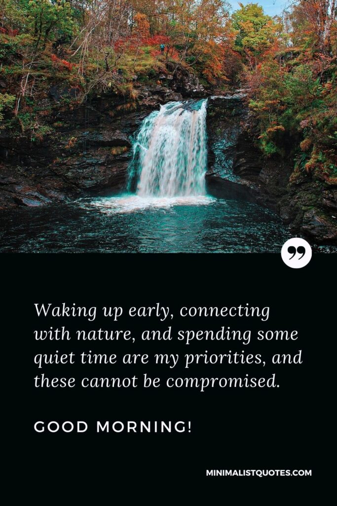 Good Morning Quote, Wish & Message: Waking up early, connecting with nature, and spending some quiet time are my priorities, and these cannot be compromised. Good Morning!