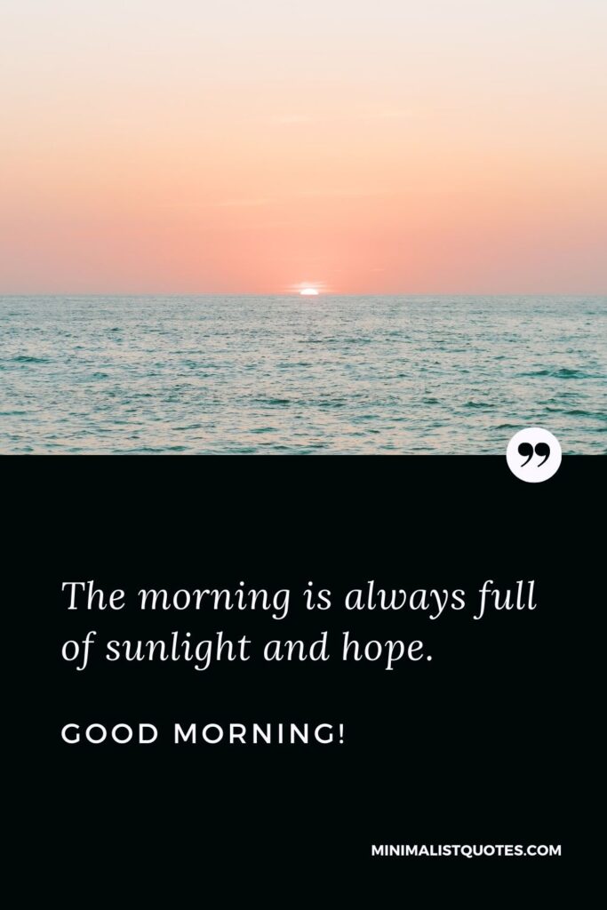 Good morning Quote & Message: The morning is always full of sunlight and hope. Good morning!