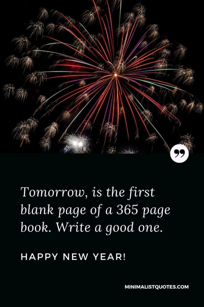 New year new beginning quote: Tomorrow is the first blank page of a 365 page book. Write a good one. Happy New Year!
