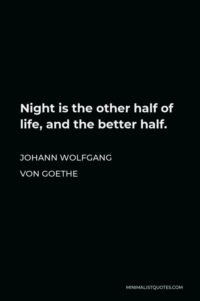 Johann Wolfgang von Goethe Quote - Night is the other half of life, and the better half.
