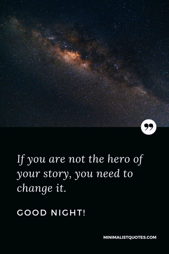 Good Night Quote, Wish & Message With Image: If you are not the hero of your story, you need to change it. Good Night!