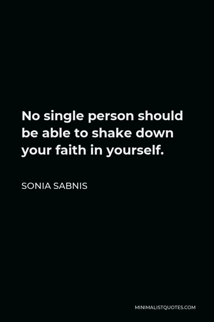 Sonia Sabnis Quote - No single person should be able to shake down your faith in yourself.