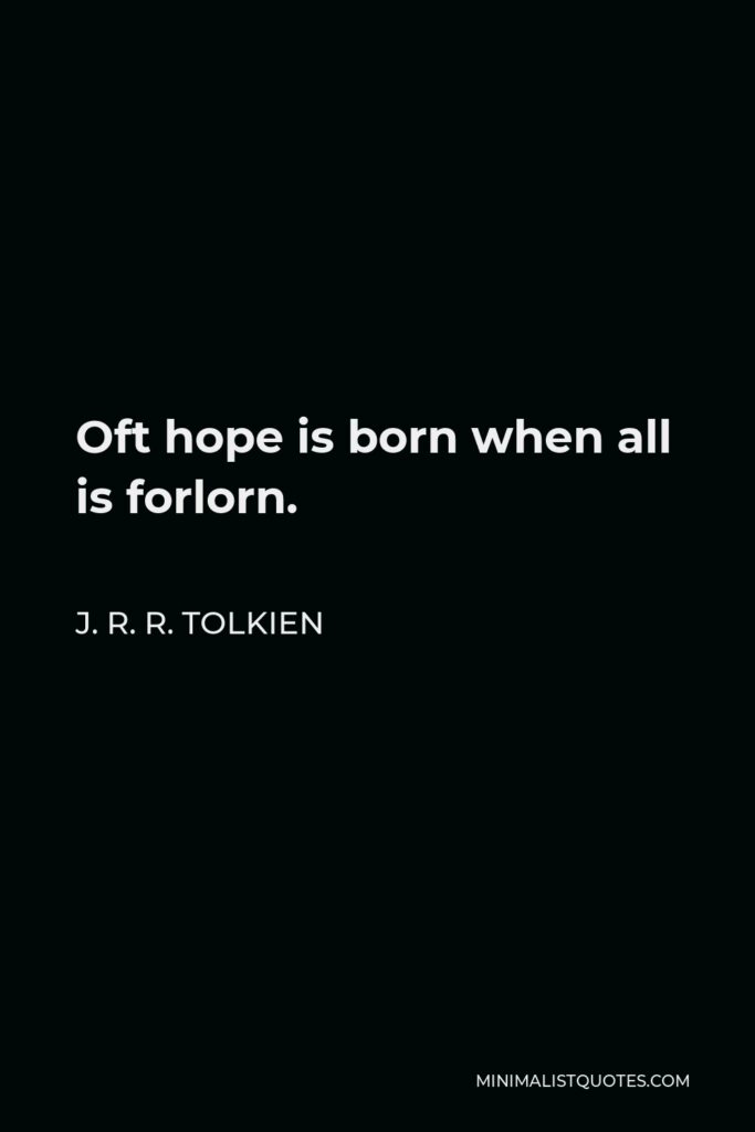J. R. R. Tolkien Quote - Oft hope is born when all is forlorn.