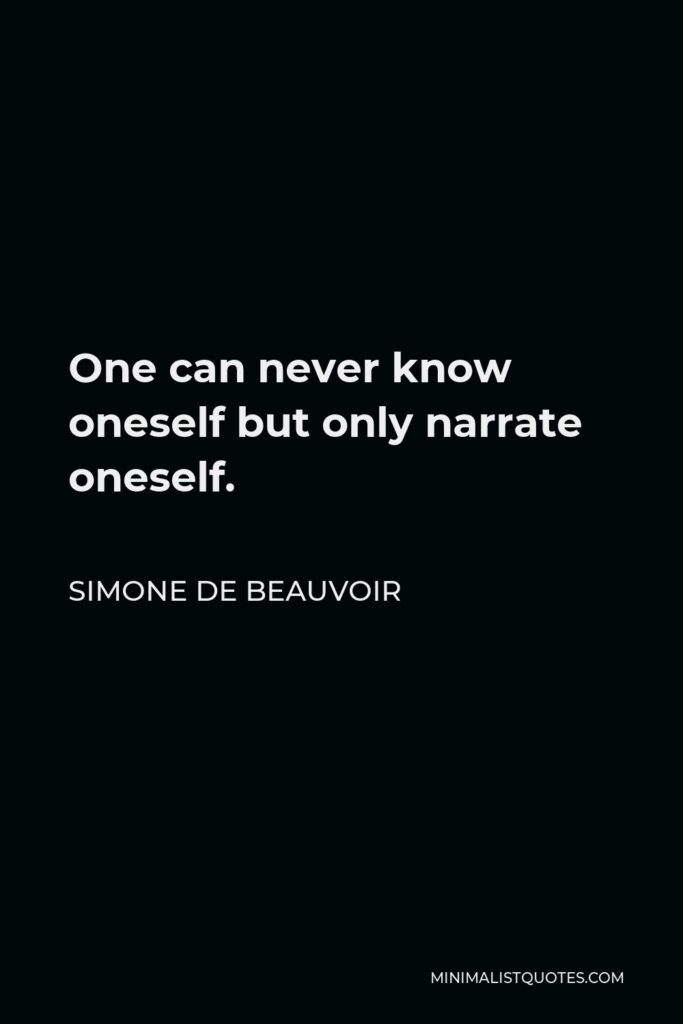 Simone de Beauvoir Quote - One can never know oneself but only narrate oneself.