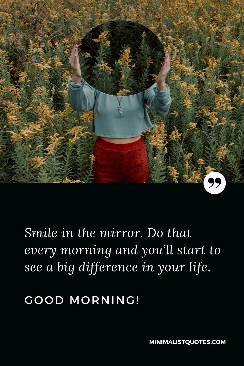 Smile in the mirror. Do that every morning and you'll start to see ...
