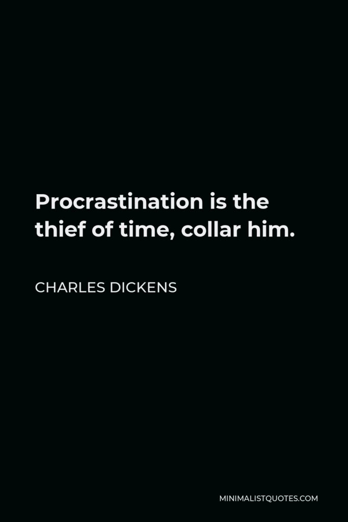 Charles Dickens Quote - Procrastination is the thief of time, collar him.