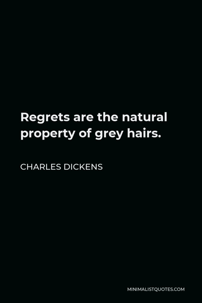 Charles Dickens Quote - Regrets are the natural property of grey hairs.