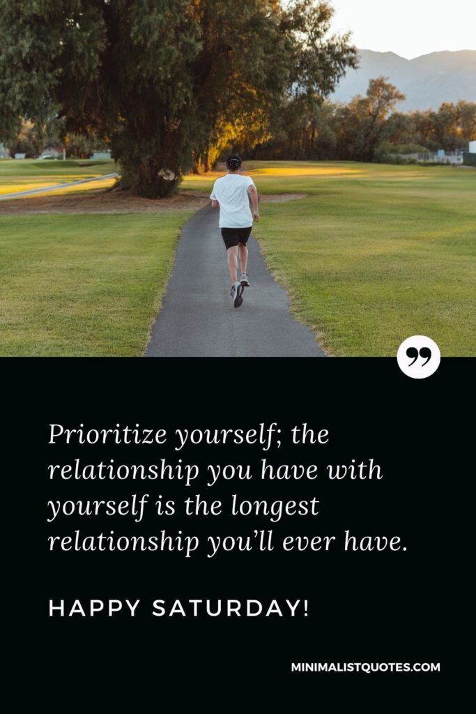 Saturday Quote & Wish With Image: Prioritize yourself; the relationship you have with yourself is the longest relationship you’ll ever have. Happy Saturday!