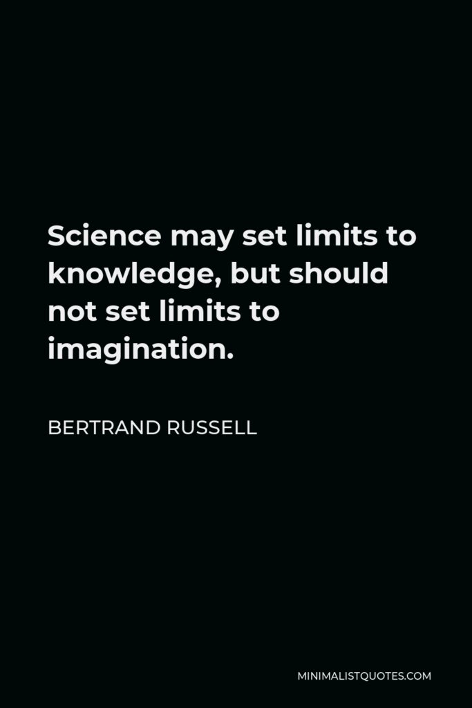 Bertrand Russell Quote - Science may set limits to knowledge, but should not set limits to imagination.