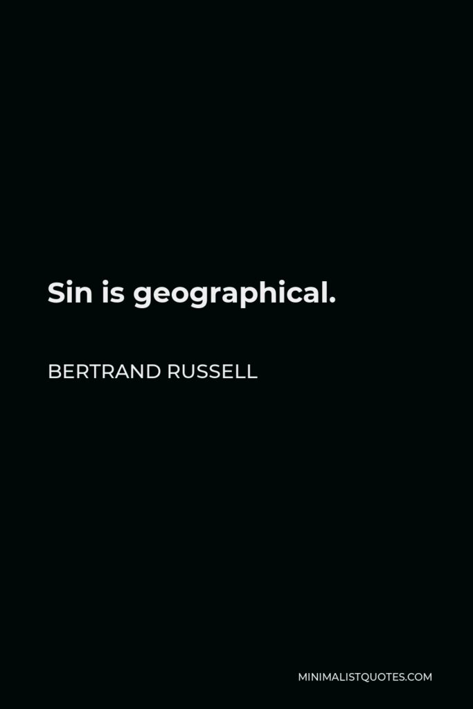 Bertrand Russell Quote - Sin is geographical.