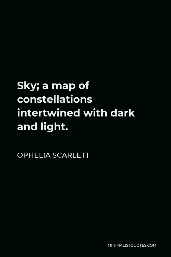 Ophelia Scarlett Quote - Sky; a map of constellations intertwined with dark and light.