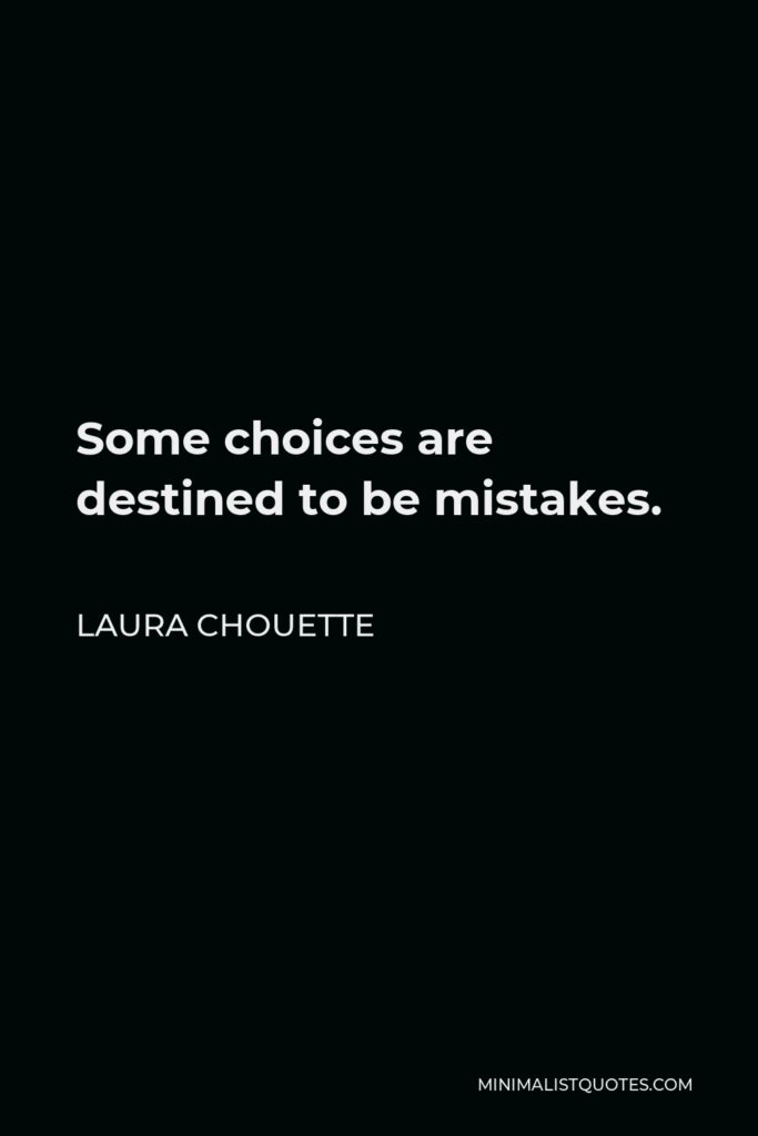 Laura Chouette Quote - Some choices are destined to be mistakes.