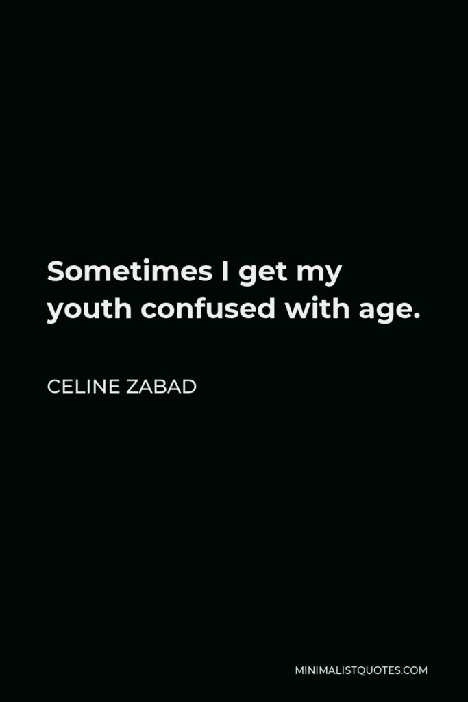 Celine Zabad Quote - Sometimes I get my youth confused with age.