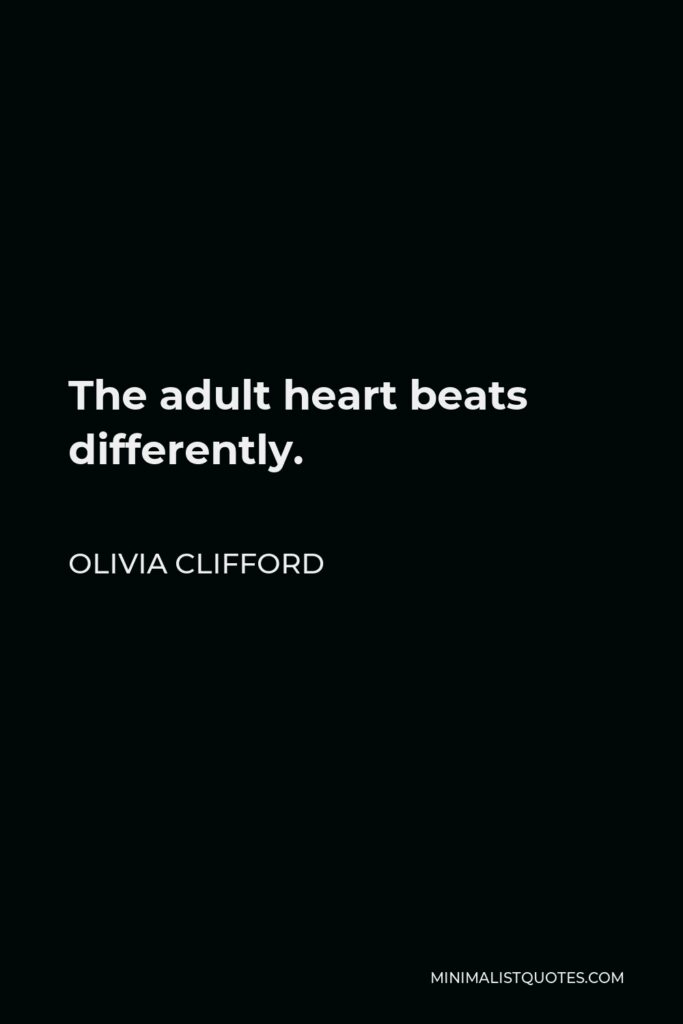 Olivia Clifford Quote - The adult heart beats differently.