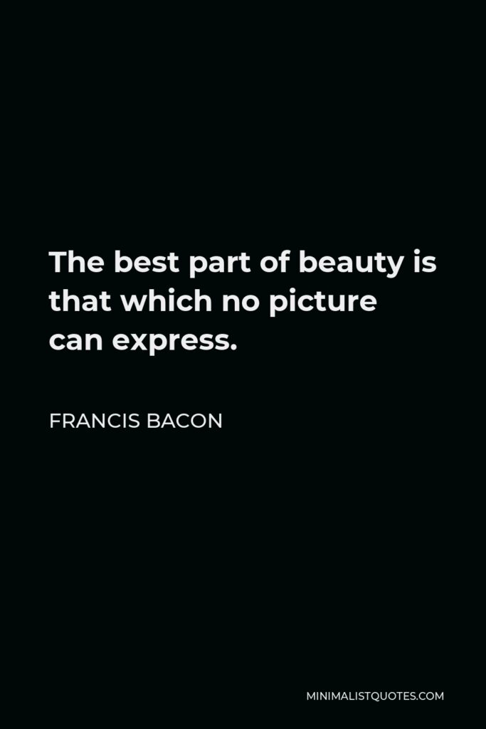 Francis Bacon Quote - The best part of beauty is that which no picture can express.