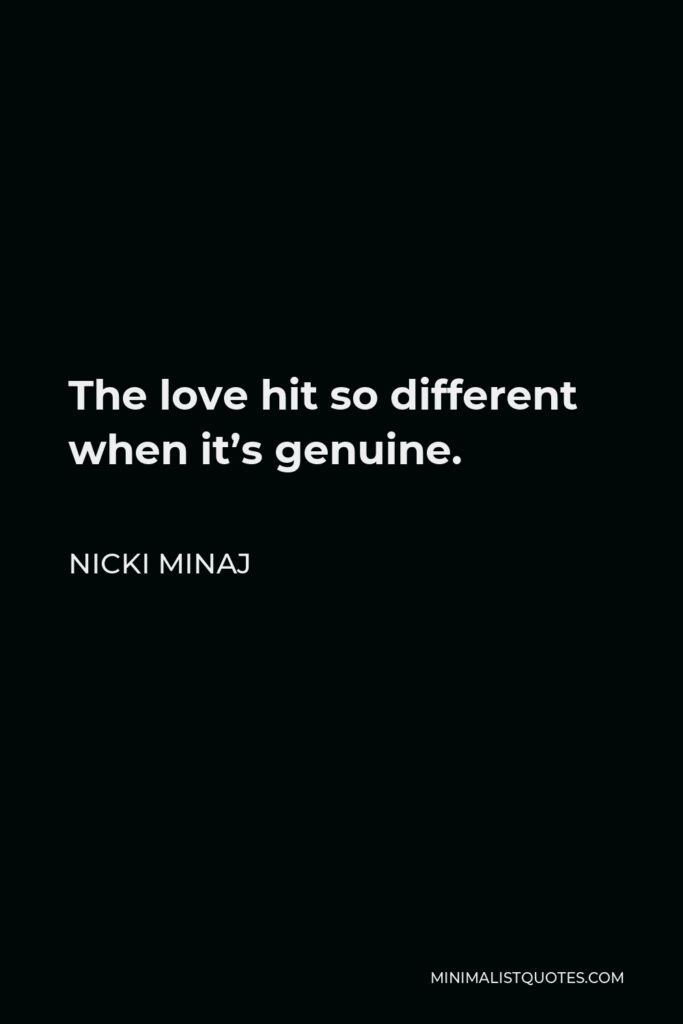 Nicki Minaj Quote - The love hit so different when it’s genuine.