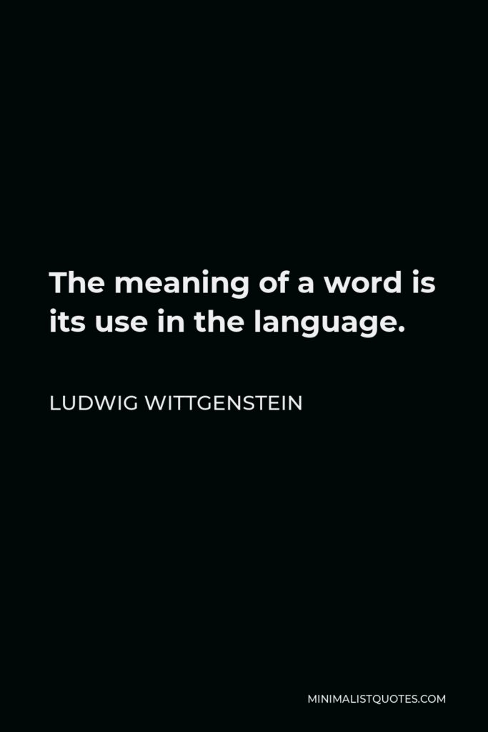 Ludwig Wittgenstein Quote - The meaning of a word is its use in the language.