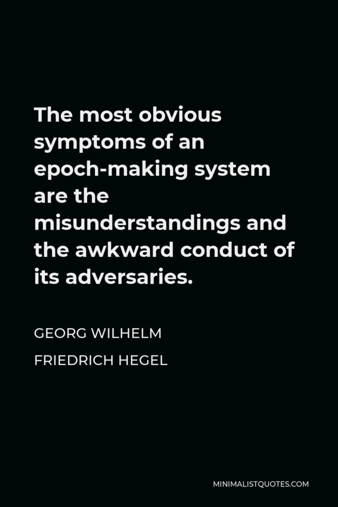 Georg Wilhelm Friedrich Hegel Quote - The most obvious symptoms of an epoch-making system are the misunderstandings and the awkward conduct of its adversaries.