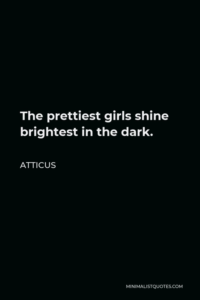 Atticus Quote - The prettiest girls shine brightest in the dark.