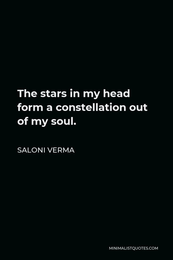 Saloni Verma Quote - The stars in my head form a constellation out of my soul.