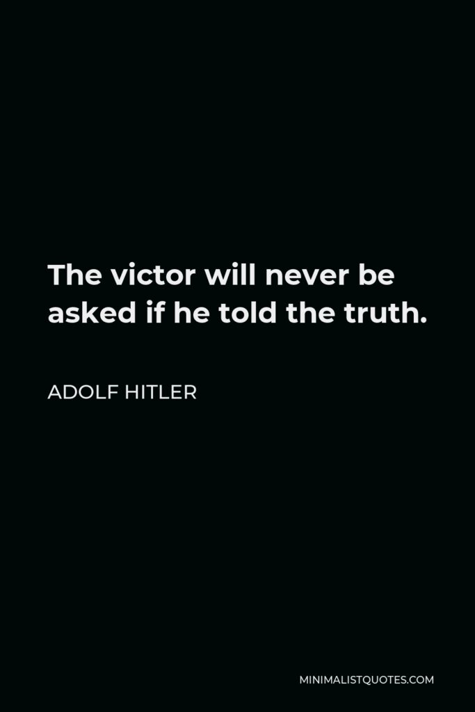 Adolf Hitler Quote - The victor will never be asked if he told the truth.