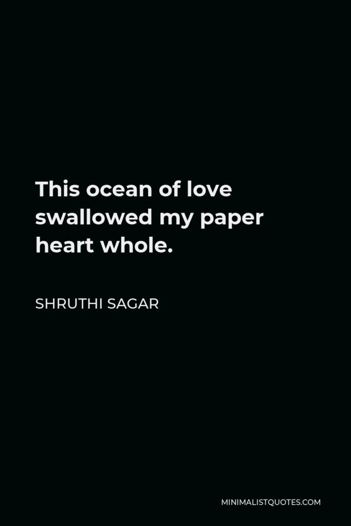 Shruthi Sagar Quote - This ocean of love swallowed my paper heart whole.