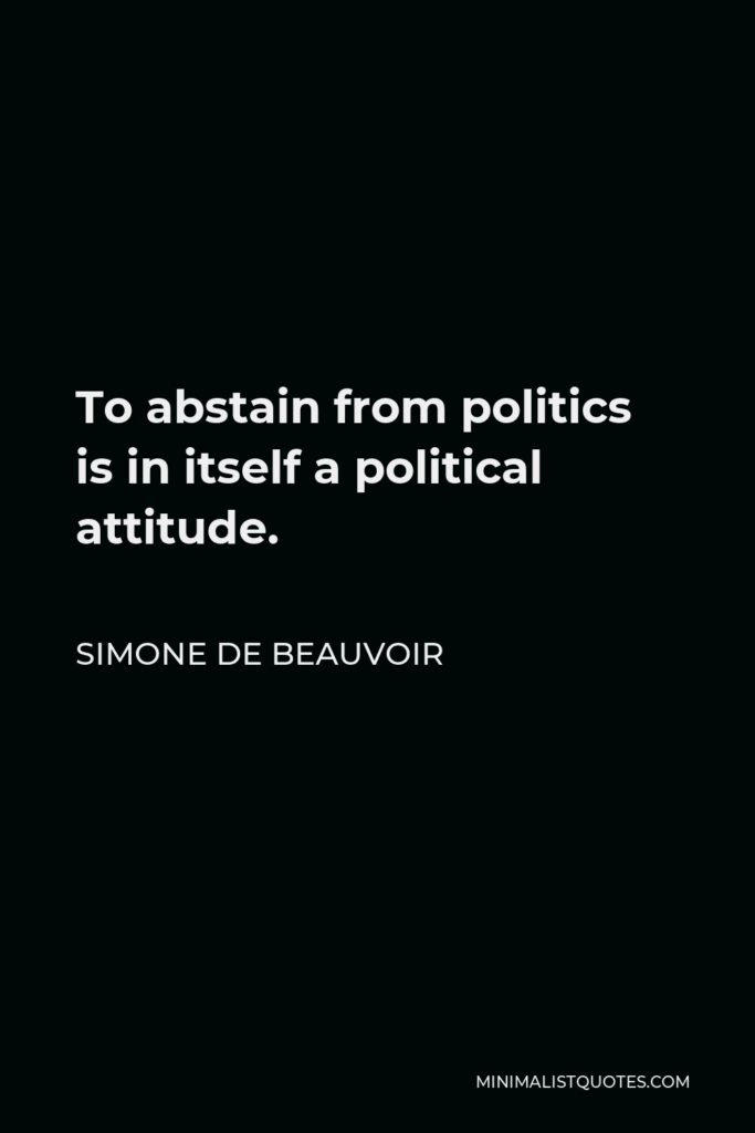 Simone de Beauvoir Quote - To abstain from politics is in itself a political attitude.