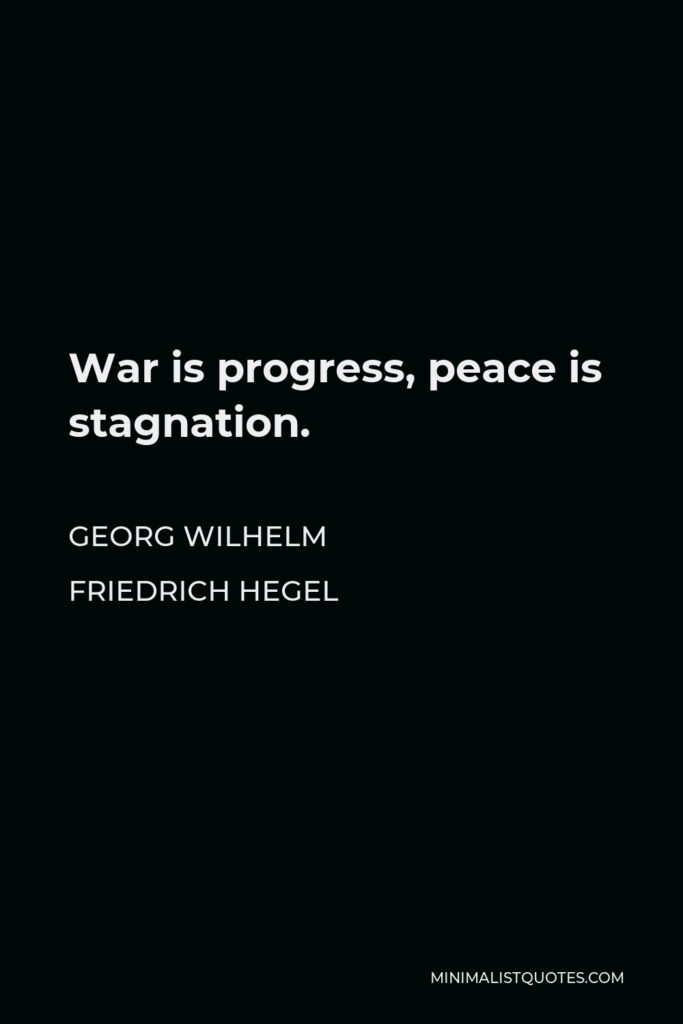 Georg Wilhelm Friedrich Hegel Quote - War is progress, peace is stagnation.