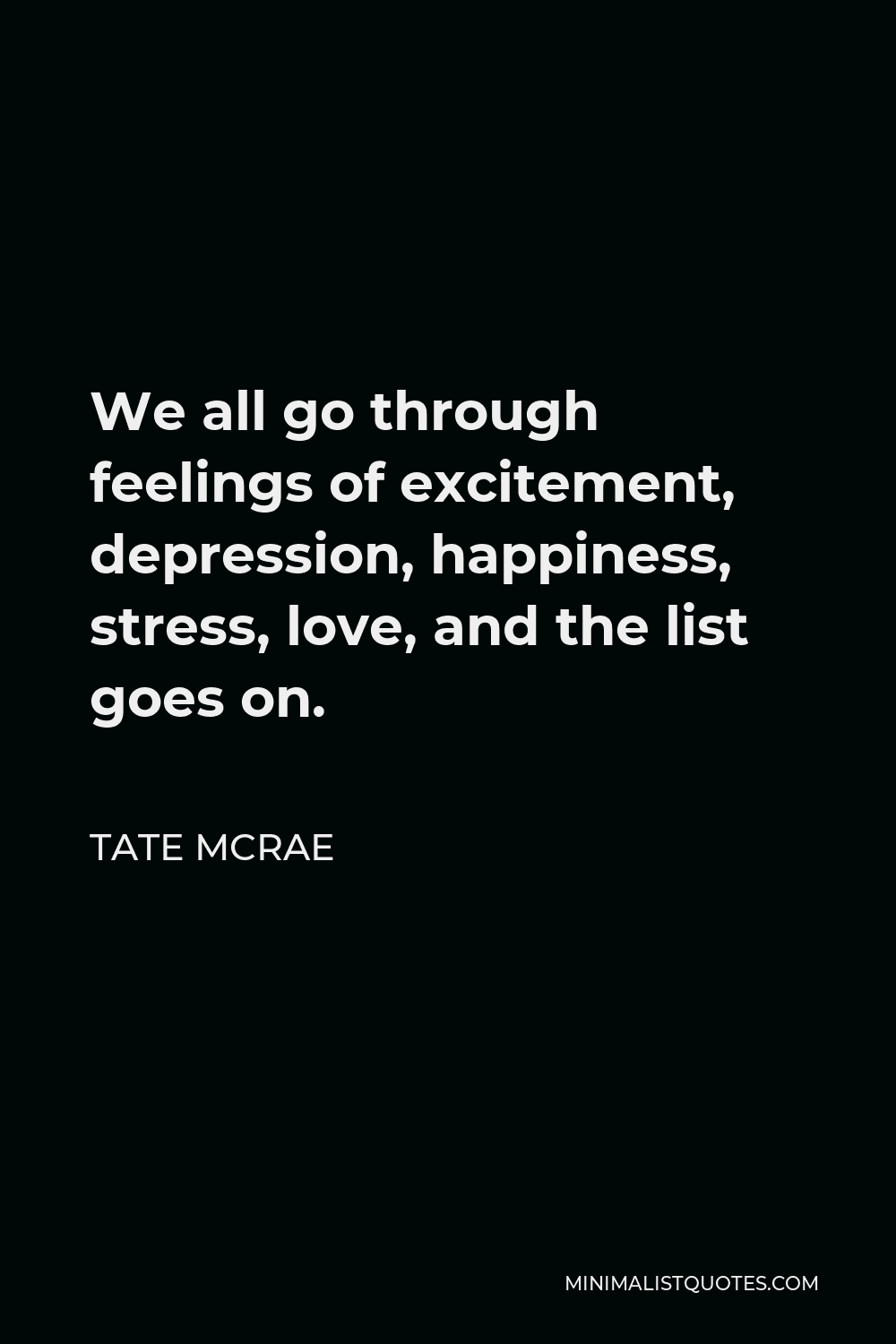 Tate McRae Quote - We all go through feelings of excitement, depression, happiness, stress, love, and the list goes on. 