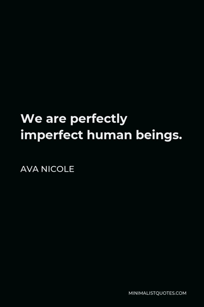 Ava Nicole Quote - We are perfectly imperfect human beings.