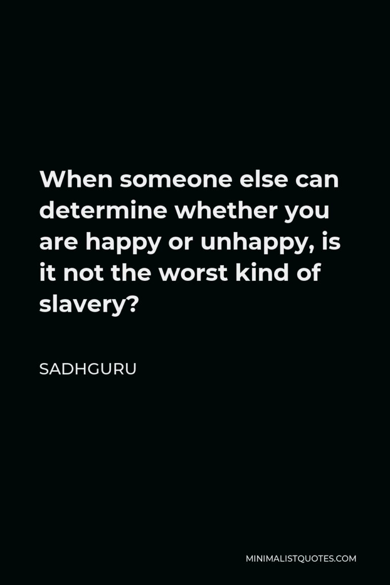 Sadhguru Quote: When someone else can determine whether you are happy ...