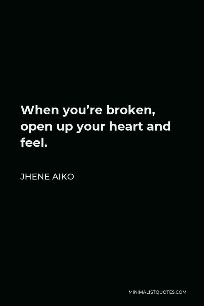 Jhene Aiko Quote - When you’re broken, open up your heart and feel.