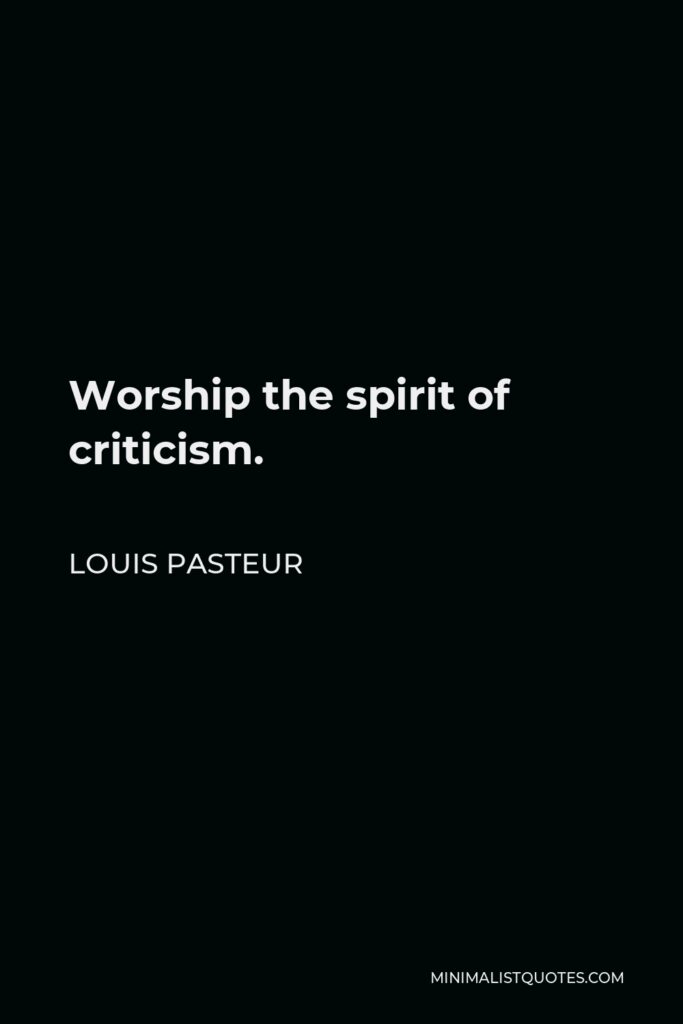 Louis Pasteur Quote - Worship the spirit of criticism.
