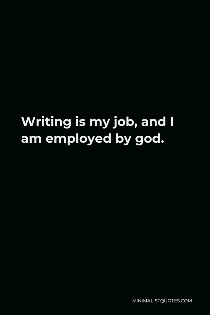 Emma Schippers Quote - Writing is my job, and I am employed by god.