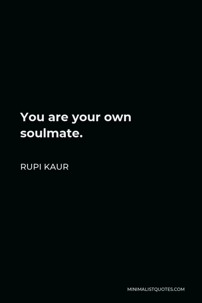 Rupi Kaur Quote - You are your own soulmate.