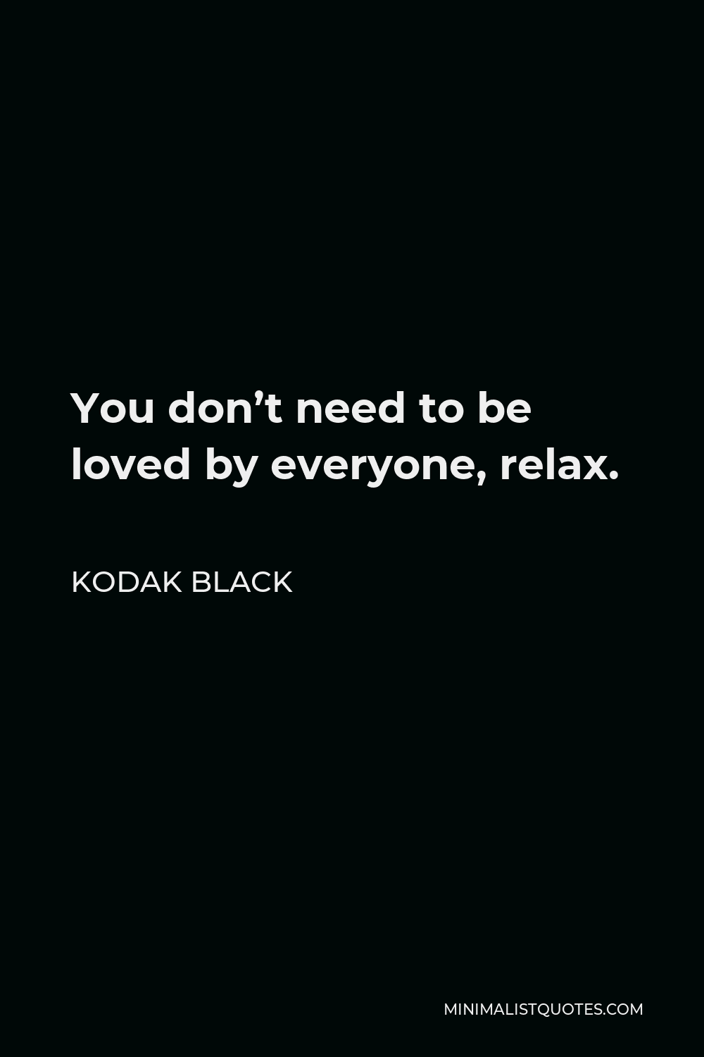 kodak-black-quote-you-don-t-need-to-be-loved-by-everyone-relax