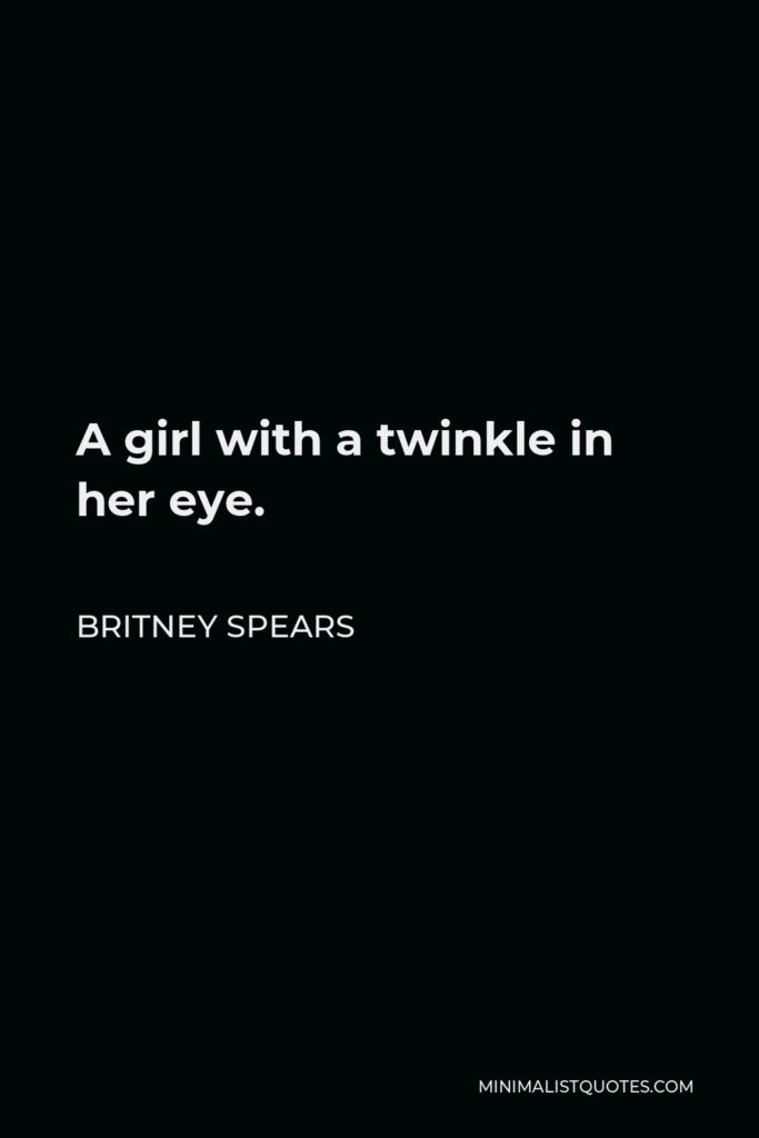 Britney Spears Quote - A girl with a twinkle in her eye.