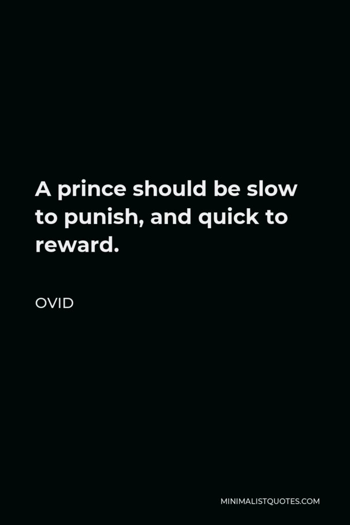 Ovid Quote - A prince should be slow to punish, and quick to reward.