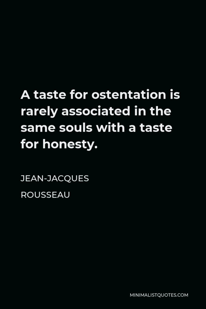 Jean-Jacques Rousseau Quote - A taste for ostentation is rarely associated in the same souls with a taste for honesty.
