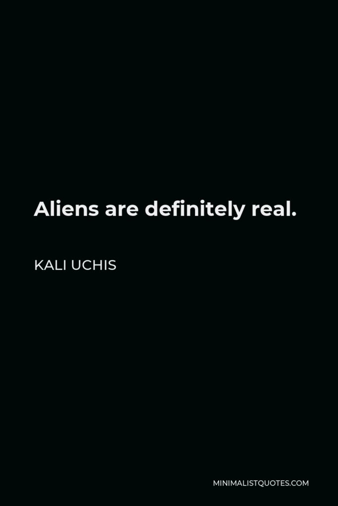 Kali Uchis Quote - Aliens are definitely real.