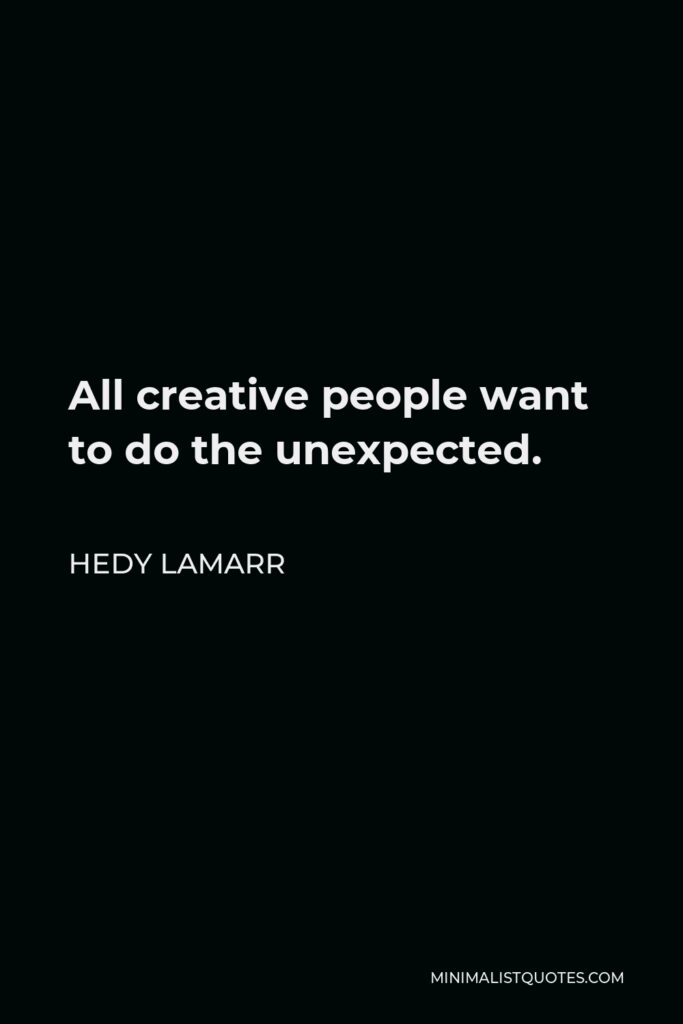 Hedy Lamarr Quote - All creative people want to do the unexpected.