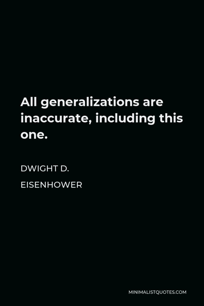 Dwight D. Eisenhower Quote - All generalizations are inaccurate, including this one.