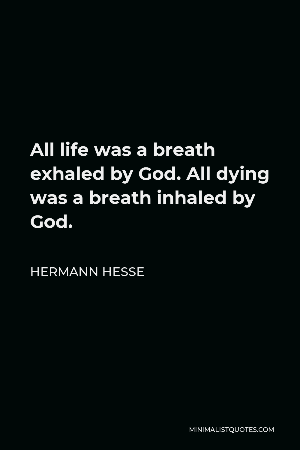 Hermann Hesse Quote - All life was a breath exhaled by God. All dying was a breath inhaled by God.