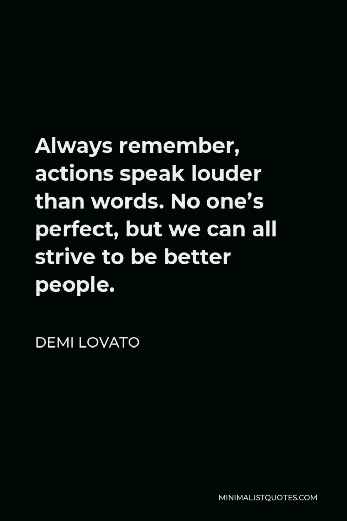 Demi Lovato Quote - Always remember, actions speak louder than words. No one’s perfect, but we can all strive to be better people.