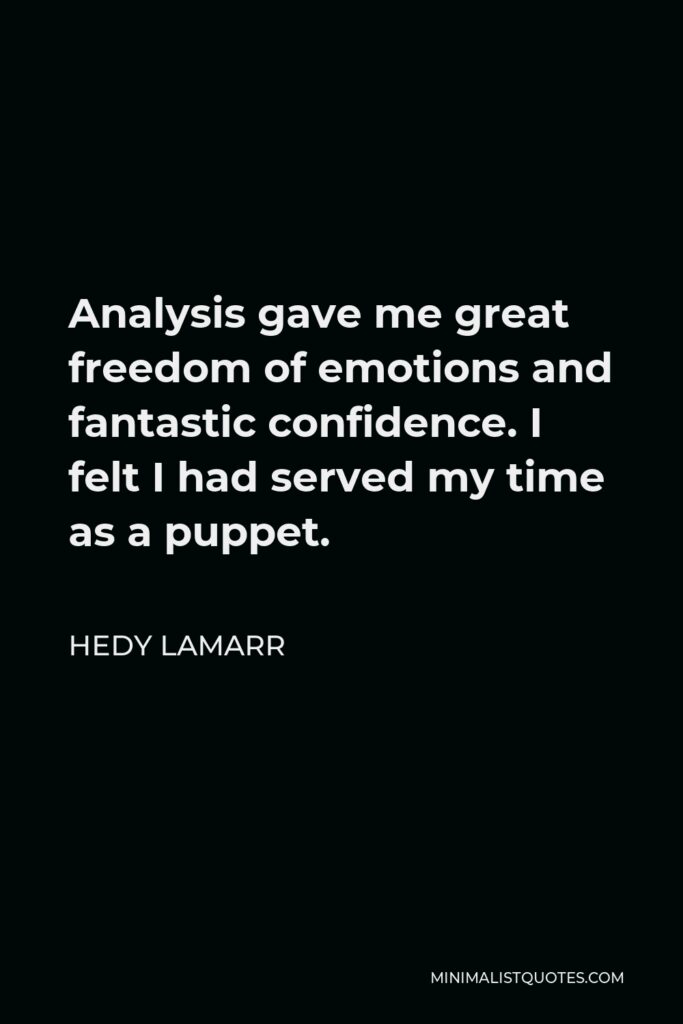Hedy Lamarr Quote - Analysis gave me great freedom of emotions and fantastic confidence. I felt I had served my time as a puppet.